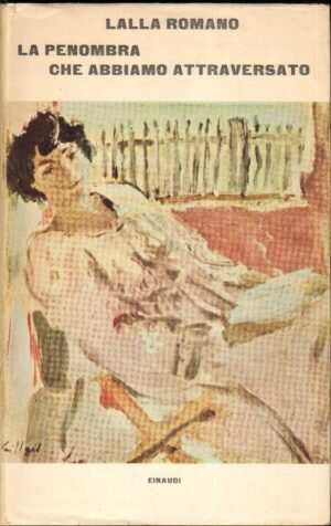 LA PENOMBRA CHE ABBIAMO ATTRAVERSATO di Lalla Romano ed. Einaudi 1964