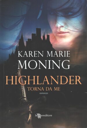Highlander. Torna da me di Moning, Karen Marie ed. Leggereditore