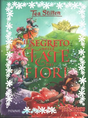 Tea Stilton - Il segreto delle Fate dei fiori - Tea Sisters ed. Piemme