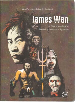 James Wan. Da Saw e Insidious al Conjuring universe e Aquaman di Parente e Trevisani ed. NPE