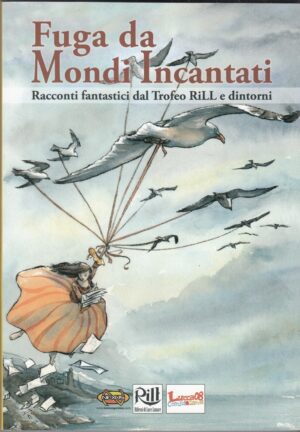 FUGA DA MONDI INCANTATI. Racconti fantastici dal Trofeo Rill ed. Nexus