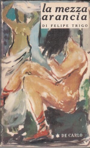 LA MEZZA ARANCIA di Felipe Trigo 1° ed. 1950 De Carlo