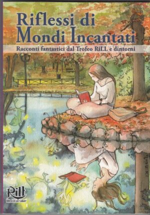 RIFLESSI DI MONDI INCANTATI. Racconti fantastici dal Trofeo Rill ed. Nexus