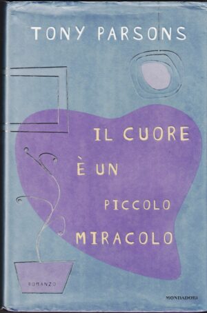 IL CUORE E' UN PICCOLO MIRACOLO di Tony Parsons ed. Mondadori