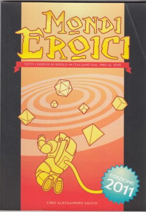 MONDI EROICI 2011. Giochi di Ruolo in Italiano dal 1982 al 2010 di C. A. Sacco