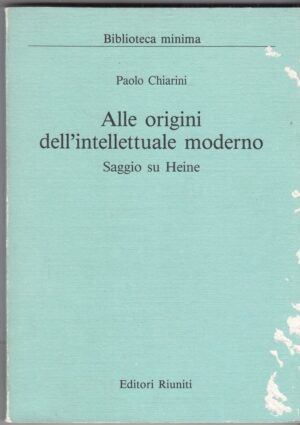 ALLE ORIGINI DELL'INTELLETTUALE MODERNO. Saggio su Heine di P. Chiarini