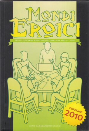 MONDI EROICI 2010. Giochi di Ruolo in Italiano dal 1982 al 2009 di C. A. Sacco