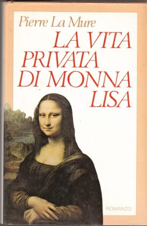 LA VITA PRIVATA DI MONNA LISA di Pierre La Mure ed. Club Italiano dei Lettori