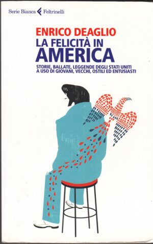 LA FELICITA' IN AMERICA di Enrico Deaglio ed. Feltrinelli