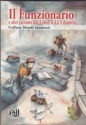 IL FUNZIONARIO E ALTRI RACCONTI DAL TROFEO RILL E DINTORNI. Mondi Incantati