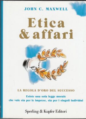 ETICA & AFFARI. La Regola d'Oro del Successo di J. C. Maxwell ed. Sperling & Kupfer