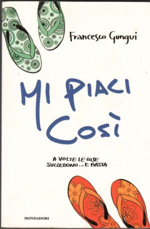 MI PIACI COSI' di Francesco Gungui ed. Mondadori