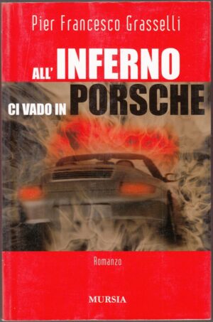ALL'INFERNO CI VADO IN PORSCHE di Pier Francesco Grasselli ed. Mursia