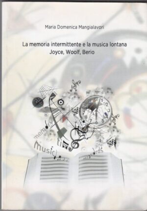 LA MEMORIA INTERMITTENTE E LA MUSICA LONTANA. Joyce, Woolf, Berio di Mangialavori