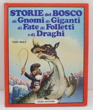 STORIE DEL BOSCO DI GNOMI DI GIGANTI DI FATE E DI FOLLETTI E DI DRAGHI di T. Wolf ed. Dami