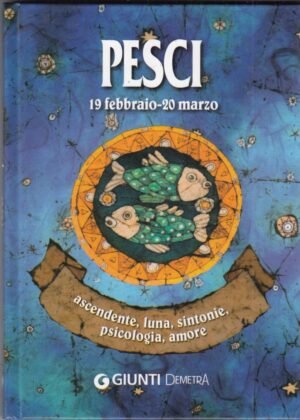 PESCI 19 Febbraio - 20 Marzo Ascendente, Luna, Sintonie, Psicologia ed. Giunti