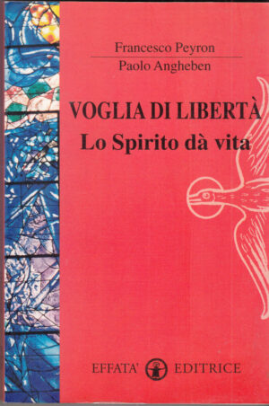 VOGLIA DI LIBERTA'. Lo Spirito da' Vita di Peyron e Angheben ed. Effata'