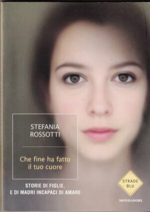 CHE FINE HA FATTO IL TUO CUORE di Stefania Rossotti ed. Mondadori