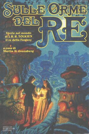 Sulle orme del Re - Storie nel mondo di J. R. R. Tolkien a cura di Greenberg ed. Mondadori (Prima edizione 1993)