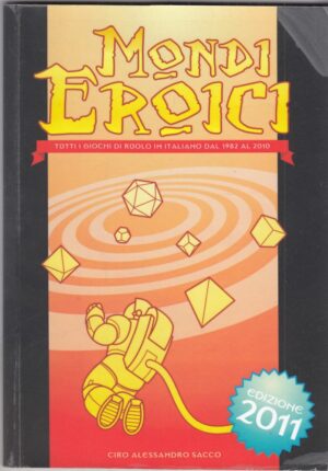 MONDI EROICI 2011. Giochi di Ruolo in Italiano dal 1982 al 2010 di C. A. Sacco