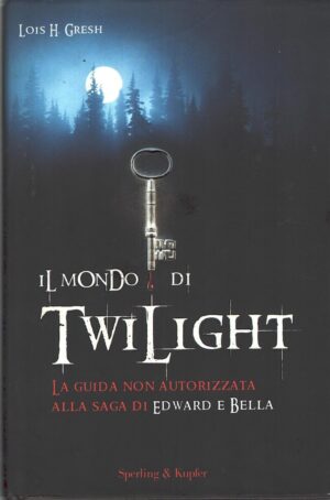 Il mondo di Twilight - La guida non autorizzata alla saga di Lois H. Gresh ed. Sperling Kupfer