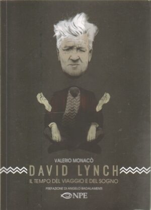DAVID LYNCH Il Tempo del Viaggio e del Sogno di Valerio Monaco ed. NPE