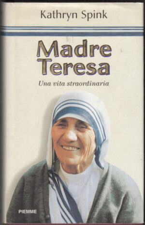 Madre Teresa. Una vita straordinaria di Spink, Kathryn ed. Piemme
