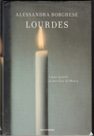 Lourdes. I miei giorni al servizio di Maria di Borghese, Alessandra ed. Mondadori