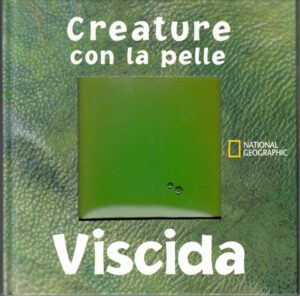 CREATURE CON LA PELLE VISCIDA di Clint Twist. National Geographic ed. White Star