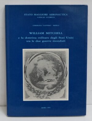 William Mitchell e la dottrina militare degli Stati Uniti tra le due guerre mondiali. di Germana Tappero Merlo ed. SME, Ufficio Storico
