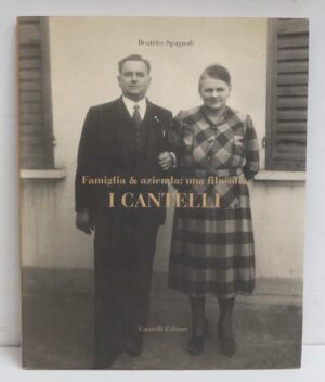 I Cantelli. Famiglia e Azienda: Una filosofia di Spagnoli Beatrice - ed. Cantelli Editore