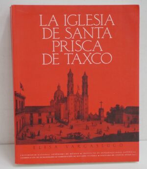 La iglesia de Santa Priasca de Taxco di Elisa Vargaslugo ed. Universidad Nacional - In Spagnolo