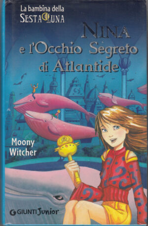 Nina e l'Occhio Segreto di Atlantide. La bambina della Sesta Luna vol. 4 di Moony Witcher ed. Giunti Junior