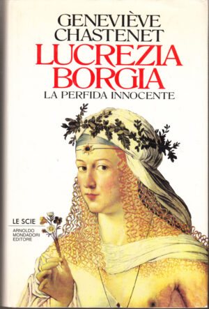 Lucrezia Borgia. La perfida innocente di Chastenet, Geneviève ed. Mondadori