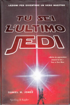 Tu sei l'ultimo Jedi. Lezioni per diventare un vero maestro di Jones, Daniel M. ed. Sperling & Kupfer