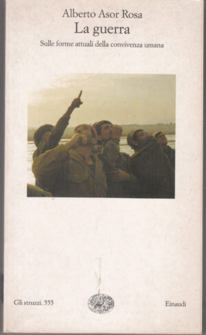 La guerra. Sulle forme attuali della convivenza umana di Asor Rosa, Alberto ed. Einaudi