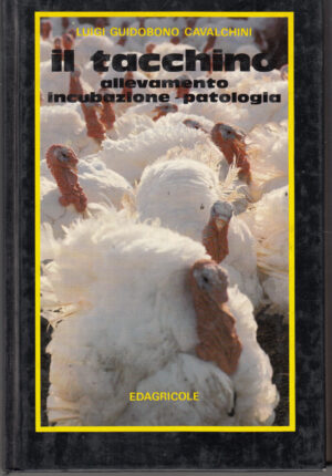 Il tacchino. Allevamento, incubazione, patologia di Guidobono Cavalchini, Luigi ed. Edagricole