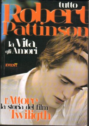 Tutto su Robert Pattinson la vita gli amori ed. Event Mag