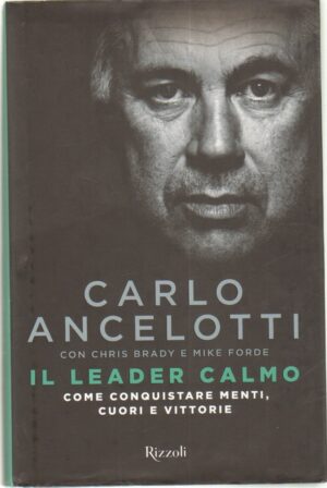 Il leader calmo. Come conquistare menti, cuori e vittorie di Ancelotti, Carlo ed. Rizzoli