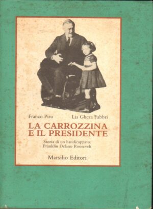 La carrozzina e il presidente. Storia di un handicappato: Franklin Delano Roosevelt di Piro, Franco ed. Marsilio