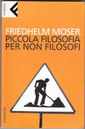 Piccola filosofia per non filosofi di Moser, Friedhelm ed. Feltrinelli