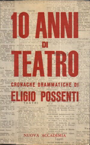 10 anni di teatro cronache drammatiche di Eligio Possenti ed. Nuova Accademia