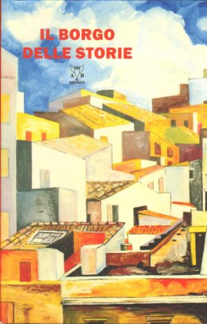 Il borgo delle storie. Nove scrittori per Motta Camastra alla ricerca del Genius Loci ed. A & B