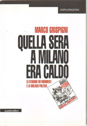 Quella sera a Milano era caldo. La stagione dei movimenti e la violenza politica di Grispigni, Marco ed. Manifestolibri