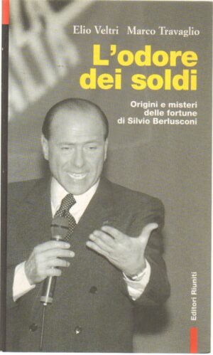 L'odore dei soldi. Origini e misteri delle fortune di Silvio Berlusconi di Veltri, Elio ed. Editori Riuniti