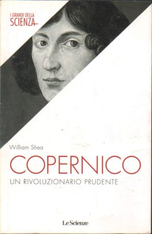 Copernico un Rivoluzionario Prudente di William Shea - I Grandi della Scienza ed. Le Scienze