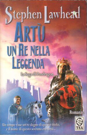 Artu' un re nella leggenda. La ùSaga di Pendragon di Lawhead, Stephen ed. TEA