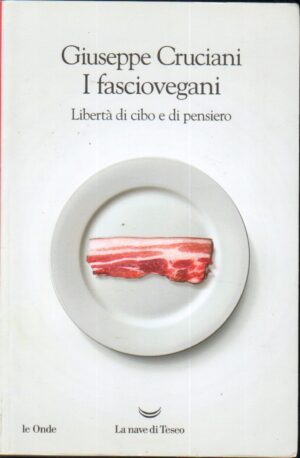 I fasciovegani. Liberta' di cibo e di pensiero di Cruciani, Giuseppe ed. La nave di Teseo