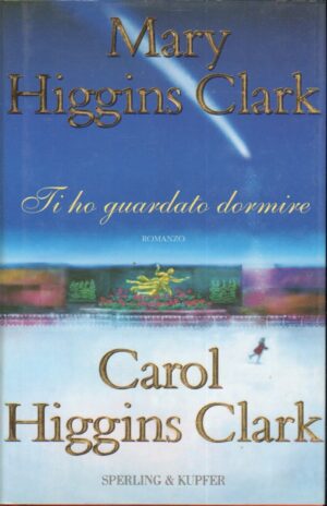 Ti ho guardato dormire di Higgins Clark e Mary ed. Sperling & Kupfer