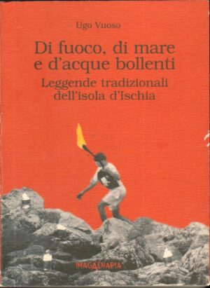 Di fuoco, di mare e d'acque bollenti. Leggende tradizionali dell'isola d'Ischia di Vuoso, Ugo ed. Imagaenaria